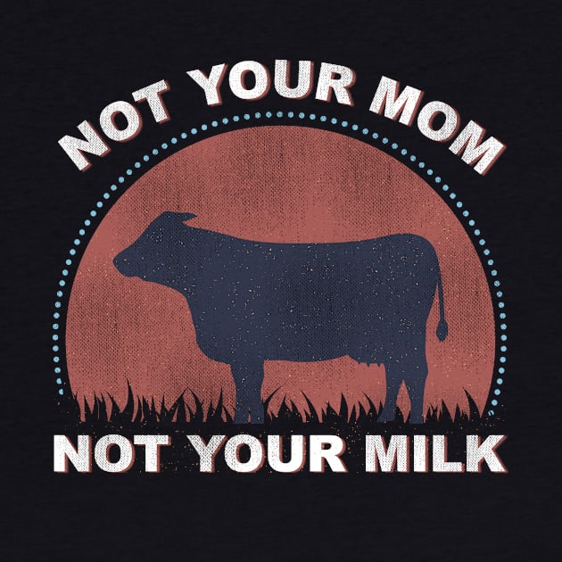 Vegan Gifts Not Your Mom Not Your Milk Funny Vegan Design by iamurkat